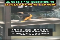 高层住户穿拖鞋翻出阳台擦窗 惊险一幕引网友热议